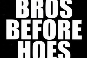 Bros before hoes